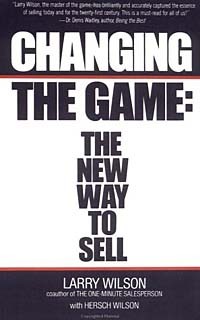 Larry Wilson - Changing the Game: The New Way to Sell