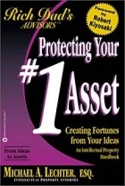 Майкл А. Лектер - Protecting Your #1 Asset : Creating Fortunes from Your Ideas : An Intellectual Property Handbook (Rich Dad&#039;s Advisors)