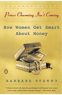 Barbara Stanny - Prince Charming Isn't Coming: How Women Get Smart About Money