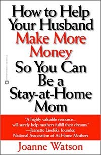 Джоанн Ватсон - How to Help Your Husband Make More Money So You Can Be a Stay-At-Home Mom