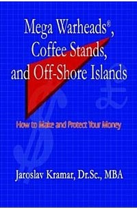 Ярослав Крамар - Mega Warheads, Coffee Stands, and Off-Shore Islands: How to Make and Protect Your Money