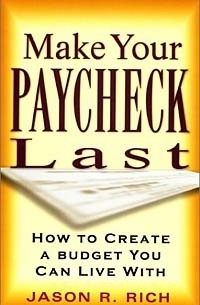 Jason R. Rich - Make Your Paycheck Last: How to Create a Budget You Can Live With