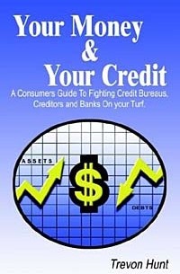 Trevon Hunt - Your Money & Your Credit: A Consumers Guide to Fighting Credit Bureaus, Creditors and Banks on Your Turf.