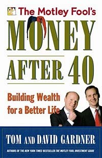  - The Motley Fool's Money After 40: Building Wealth for a Better Life