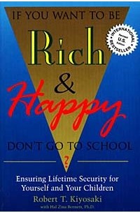 Robert T. Kiyosaki - If You Want to Be Rich & Happy: Don't Go to School? : Ensuring Lifetime Security for Yourself and Your Children