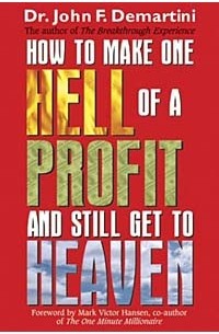 Джон Демартини - How to Make One Hell of a Profit and Still Get to Heaven