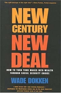 Wade Dokken - New Century, New Deal: How To Turn Your Wages Into Wealth Through Social Security Choice