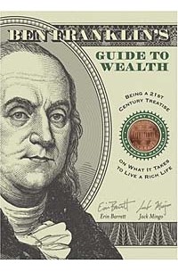  - Ben Franklin's Guide to Wealth: Being a 21st Century Treatise on What