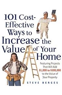 Steve Berges - 101 Cost-Effective Ways to Increase the Value of Your Home