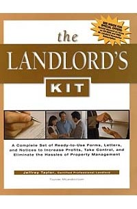 Jeffrey Taylor - The Landlord's Kit: A Complete Set of Ready-To-Use Forms, Letters, and Notices to Increase Profits, Take Control, and Eliminate the Hassle