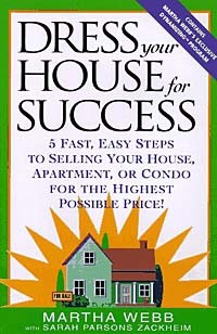  - Dress Your House for Success: 5 Fast, Easy Steps to Selling Your House, Apartment, or Condo for the Highest Po ssible Price!