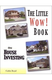 Carlos Royal - The Little Wow! Book On House Investing