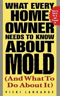 Vicki Lankarge - What Every Home Owner Needs to Know About Mold and What to Do About It