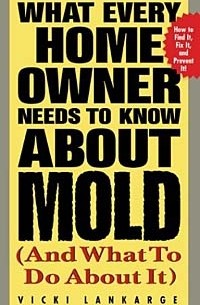 Vicki Lankarge - What Every Home Owner Needs to Know About Mold and What to Do About It