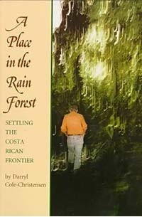 Darryl Cole Christensen - A Place in the Rain Forest : Settling the Costa Rican Frontier