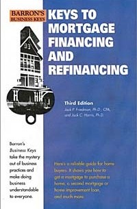  - Keys to Mortgage Financing and Refinancing (Barron's Business Keys)