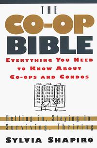 Sylvia Shapiro - The Co-Op Bible: Everything You Need to Know About Co-Ops and Condos : Getting In, Staying In, Surviving, Thriving
