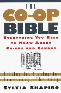 Sylvia Shapiro - The Co-Op Bible: Everything You Need to Know About Co-Ops and Condos : Getting In, Staying In, Surviving, Thriving