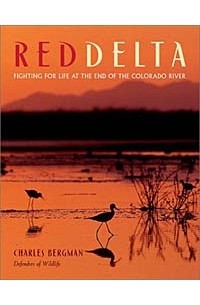 Charles Bergman - Red Delta: Fighting for Life at the End of the Colorado River