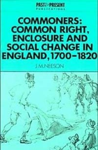 Дж. М. Нисон - Commoners: Common Right, Enclosure and Social Change in England, 1700-1820 (Past and Present Publications)