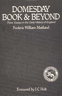 Frederic Maitland - Domesday Book and Beyond: Three Essays in the Early History of England