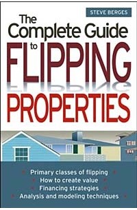 Steve Berges - The Complete Guide to Flipping Properties