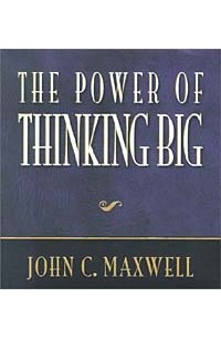 Джон Максвелл - The Power of Thinking Big