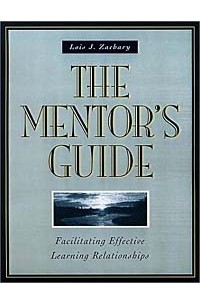 Lois J. Zachary, Lois J. Zachary - The Mentor's Guide: Facilitating Effective Learning Relationships