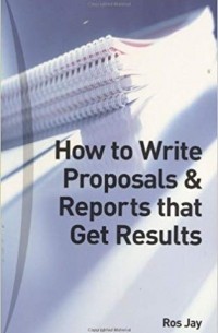 Ros Jay - How to Write Proposals & Reports That Get Results: Master The Skills of Business Writing (Smarter Solutions)