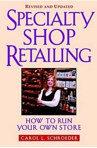 Carol L. Schroeder, Carol L. Schroeder - Specialty Shop Retailing: How to Run Your Own Store Revised