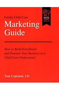 Tom Copeland - Family Child Care Marketing Guide: How to Build Enrollment and Promote Your Business As a Child Professional (Redleaf Business Series)