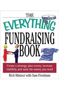  - The Everything Fundraising Book: Create a Strategy, Plan Events, Increase Visibility, and Raise the Money You Need (Everything Series)