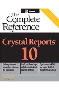 George K Peck - Crystal Reports 10 : The Complete Reference (Complete Reference Series)