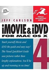 Jeff Carlson - iMovie 4 and iDVD 4 for Mac OS X : Visual QuickStart Guide (VISUAL QUICKSTART GUIDES)