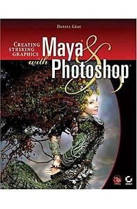 Daniel Gray - Creating Striking Graphics with Maya and Photoshop (+ CD-ROM)