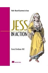 Ernest Friedman-Hill - Jess in Action: Rule-Based Systems in Java