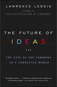 Lawrence Lessig - The Future of Ideas: The Fate of the Commons in a Connected World