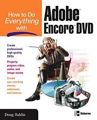 Doug Sahlin - How to Do Everything with Adobe Encore DVD (How to Do Everything)