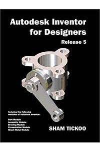 Sham Tickoo - Autodesk Inventor for Designers Release 5