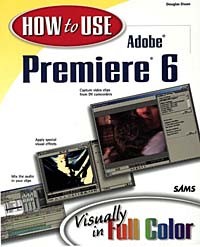 Douglas Dixon - How to Use Adobe(R) Premiere(R) 6