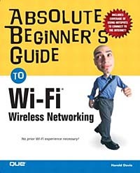 Harold Davis - Absolute Beginner's Guide to Wi-Fi Wireless Networking (Absolute Beginner's Guide)