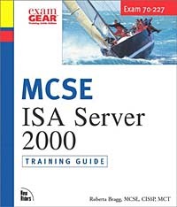 Roberta Bragg - MCSE Training Guide (70-227): Installing, Configuring, and Administering Microsoft Internet Security and Acceleration (ISA) Server 2000