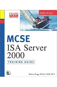 Roberta Bragg - MCSE Training Guide (70-227): Installing, Configuring, and Administering Microsoft Internet Security and Acceleration (ISA) Server 2000