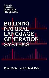  - Building Natural Language Generation Systems (Studies in Natural Language Processing)