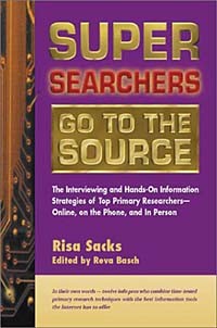  - Super Searchers Go to the Source: The Interviewing and Hands-On Information Strategies of Top Primary Researchers-Online, on the Phone, and in Person (Super Searchers, V. 7)