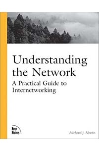 Michael Martin - Understanding the Network: A Practical Guide to Internetworking