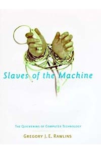 Gregory J.E. Rawlins - Slaves of the Machine: The Quickening of Computer Technology