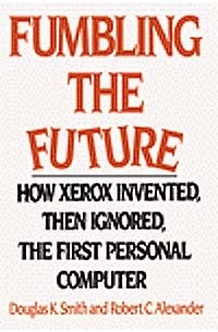  - Fumbling the Future: How Xerox Invented, Then Ignored, the First Personal Computer