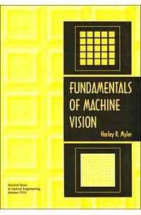 Harley R. Myler - Fundamentals of Machine Vision (Tutorial Texts in Optical Engineering, Vol Tt 33)