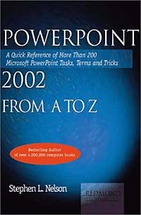 Stephen L. Nelson - PowerPoint 2002 from A to Z: A Quick Reference of More Than 300 Microsoft PowerPoint Tasks, Terms, and Tricks